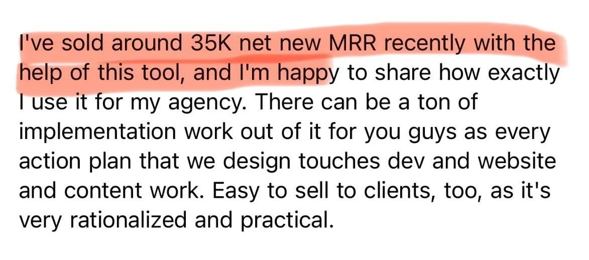 Written note from Liudmila Kiseleva: I've sold around 35K net new MRR recently with the help of this tool, and I'm happy to share how exactly I use it for my agency. There can be a ton of implementation work out of it for you guys as every action plan that we design touches dev and website and content work. Easy to sell to clients, too, as it's very rationalized and practical.